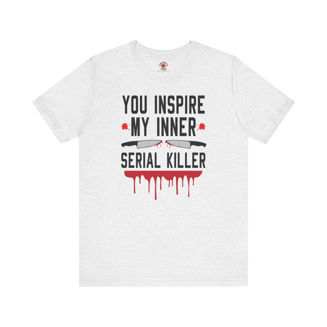 You Inspire My Inner Serial Killer T-Shirt