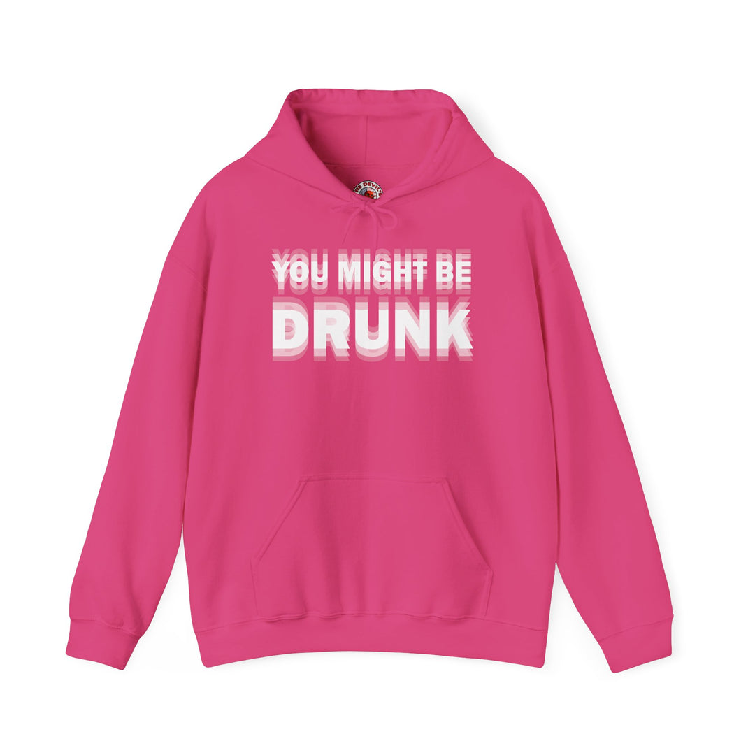 You Might Be Drunk Hooded Sweatshirt