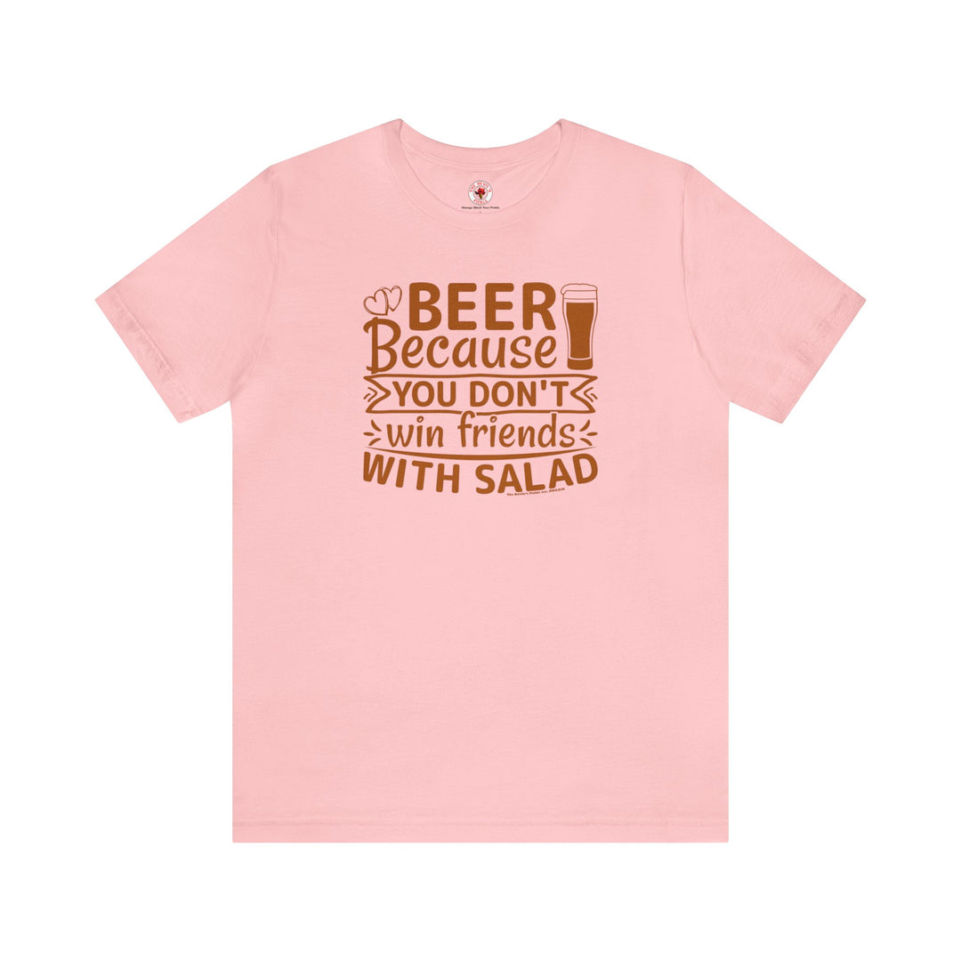 Beer Because You Don't Win Friends With Salad T-Shirt