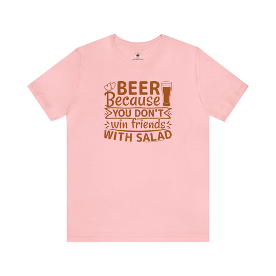 Beer Because You Don't Win Friends With Salad T-Shirt