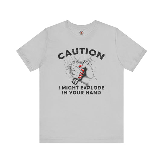 Caution I May Explode In Your Hand T-Shirt