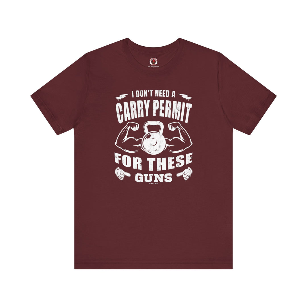 I Don't Need A Carry Permit For These Guns T-Shirt