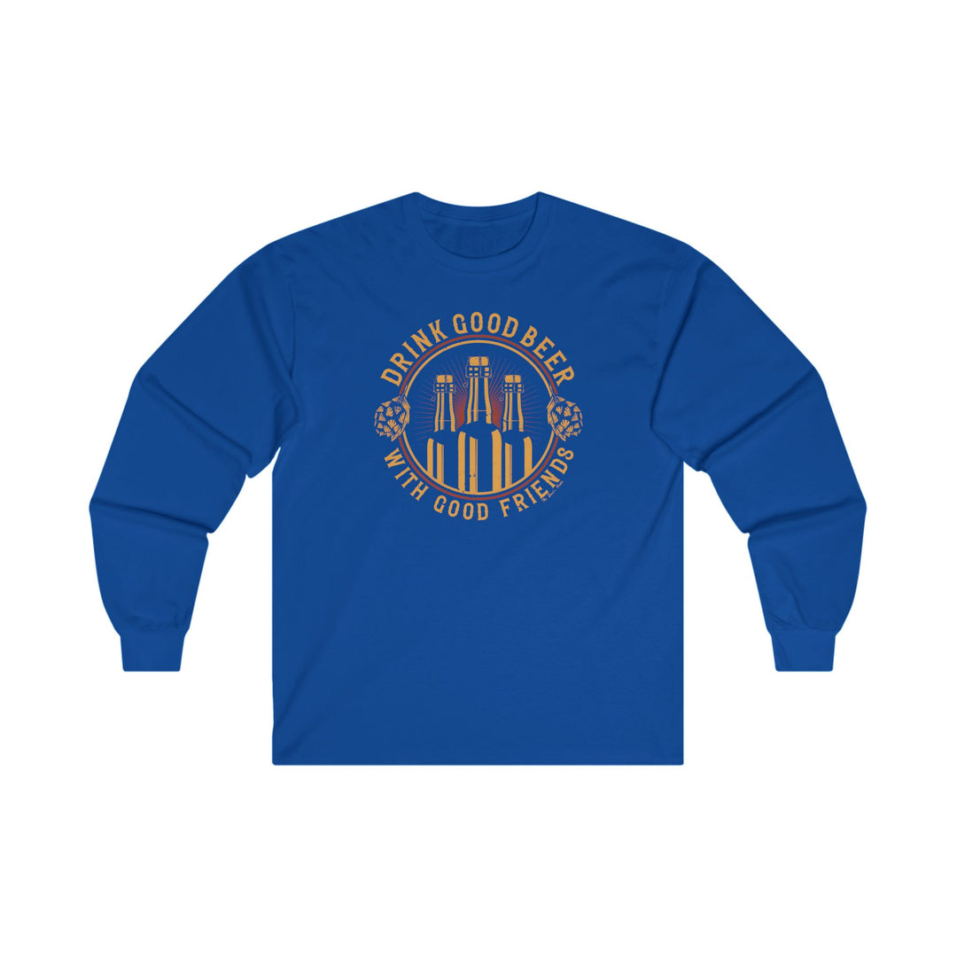 Drink Good Beer With Good Friends Long Sleeve Tee