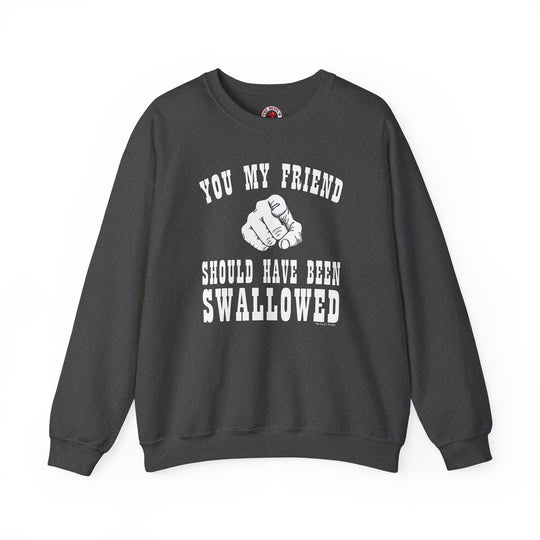 You My Friend Should Have Been Swallowed Crewneck Sweatshirt