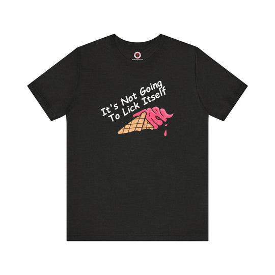 It's Not Going To Lick Itself T-Shirt