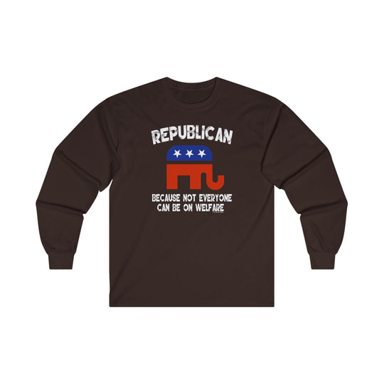 Republican Because Not Everyone Can Be On Welfare Long Sleeve Tee