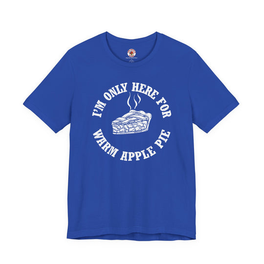 I'm Only Here For Warm Apple Pie T-Shirt