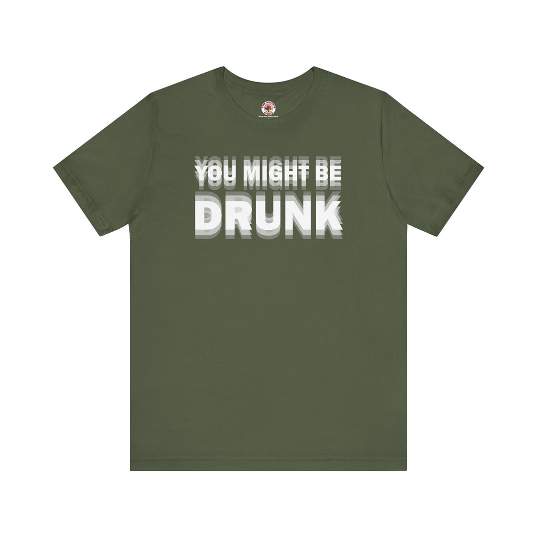 You Might Be Drunk T-Shirt