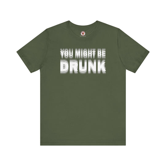 You Might Be Drunk T-Shirt