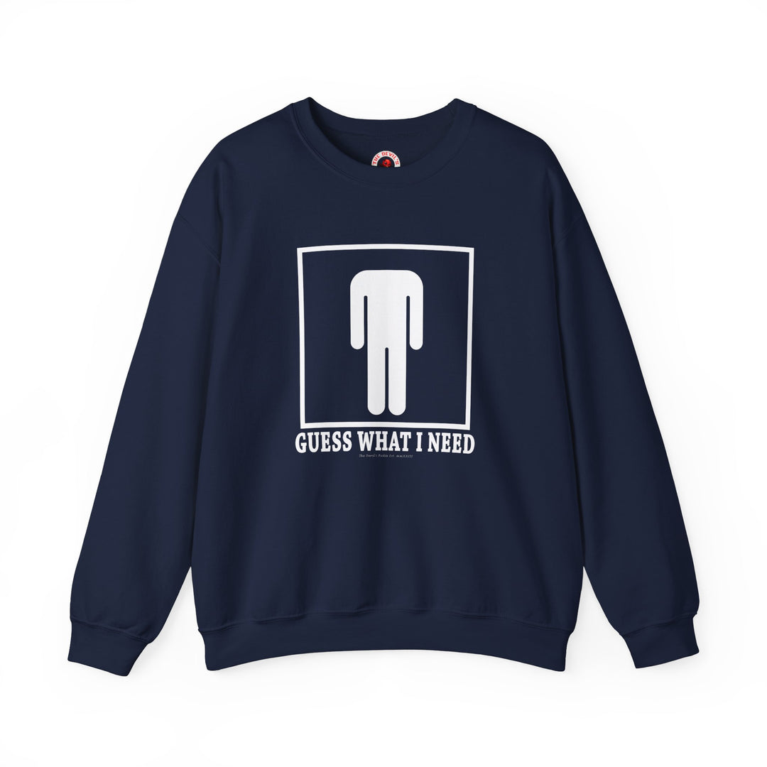 Guess What I Need Crewneck Sweatshirt