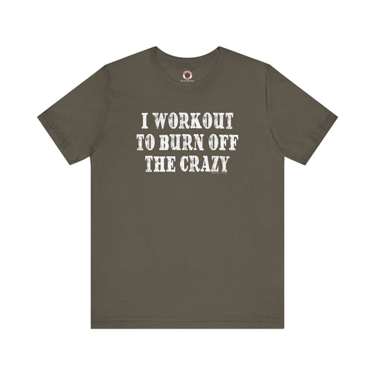 I Workout To Burn Off The Crazy T-Shirt