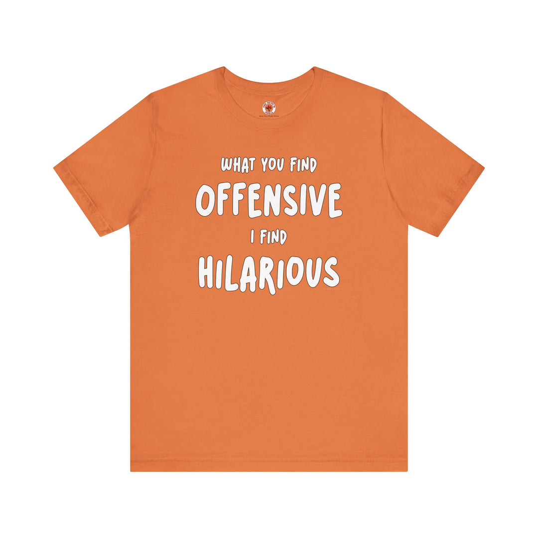 What You Find Offensive I Find Hilarious T-Shirt