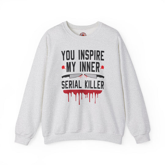 You Inspire My Inner Serial Killer Crewneck Sweatshirt
