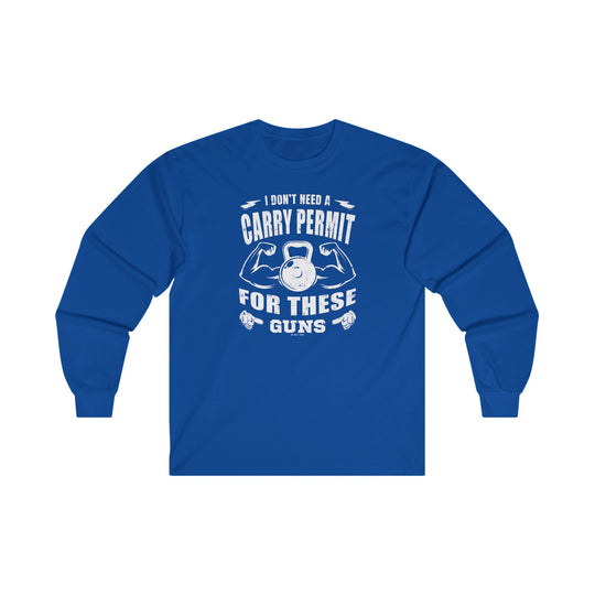 I Don't Need A Carry Permit For These Guns Long Sleeve Tee