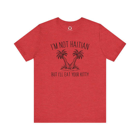 I'm Not Haitian But I'll Eat Your Kitty T-Shirt