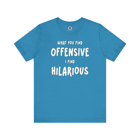 What You Find Offensive I Find Hilarious T-Shirt