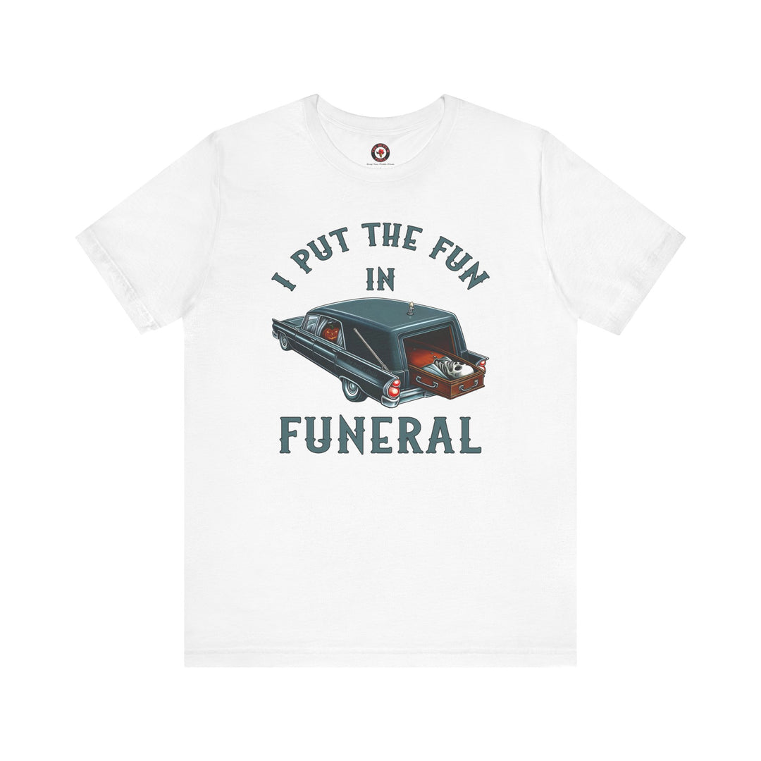 I Put The Fun In Funeral T-Shirt