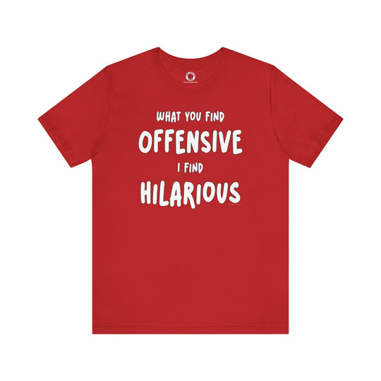 What You Find Offensive I Find Hilarious T-Shirt