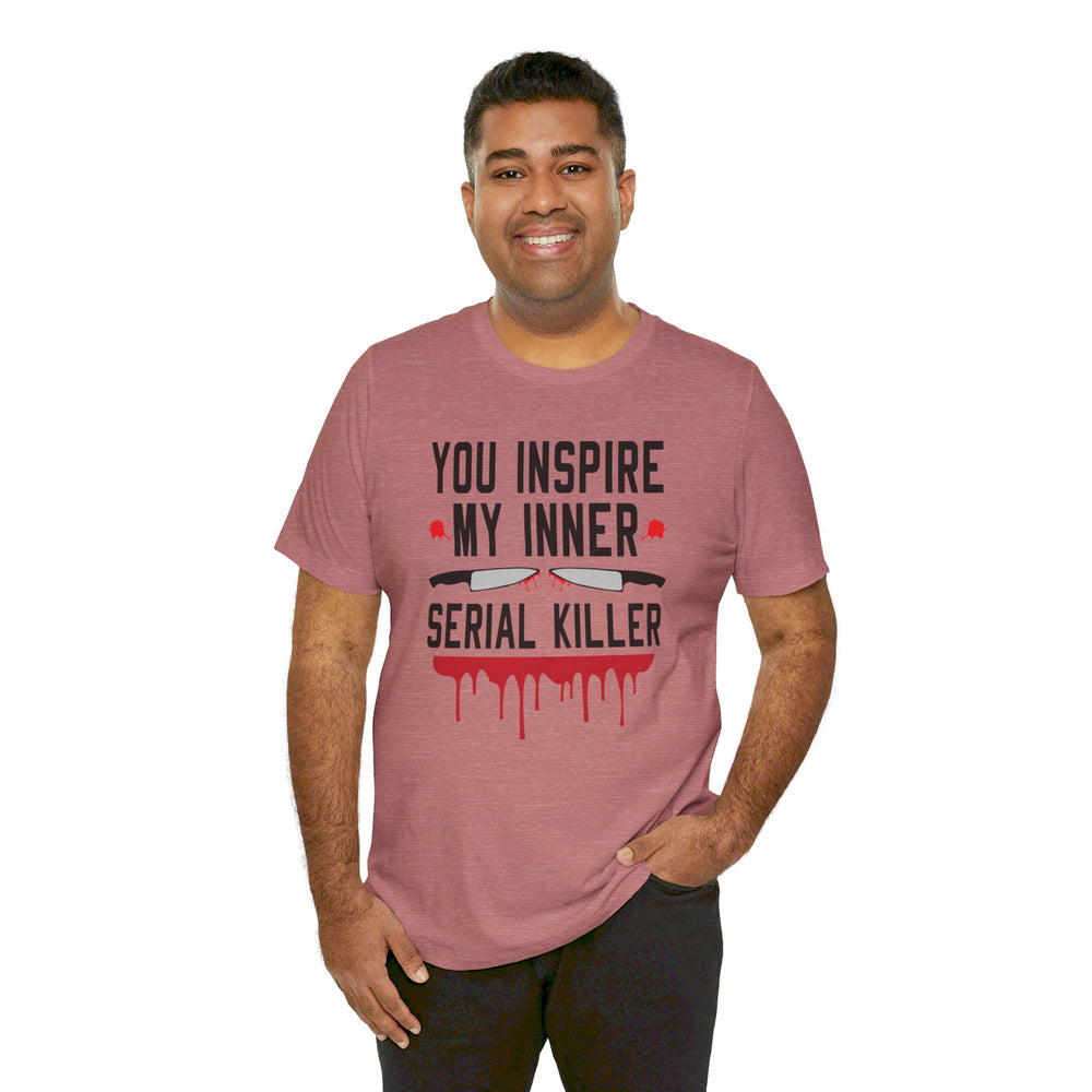 You Inspire My Inner Serial Killer T-Shirt