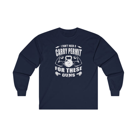 I Don't Need A Carry Permit For These Guns Long Sleeve Tee