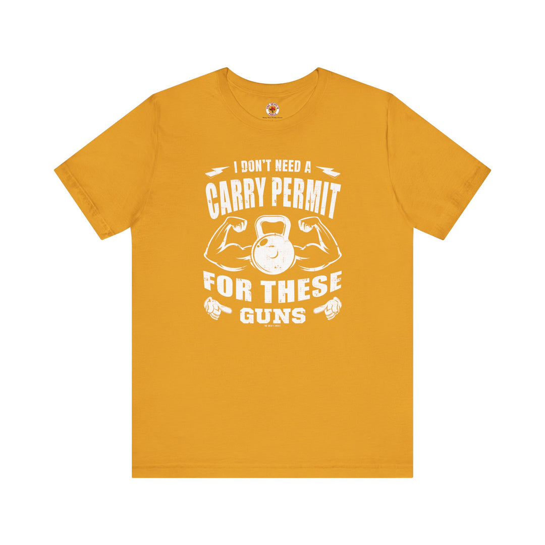 I Don't Need A Carry Permit For These Guns T-Shirt