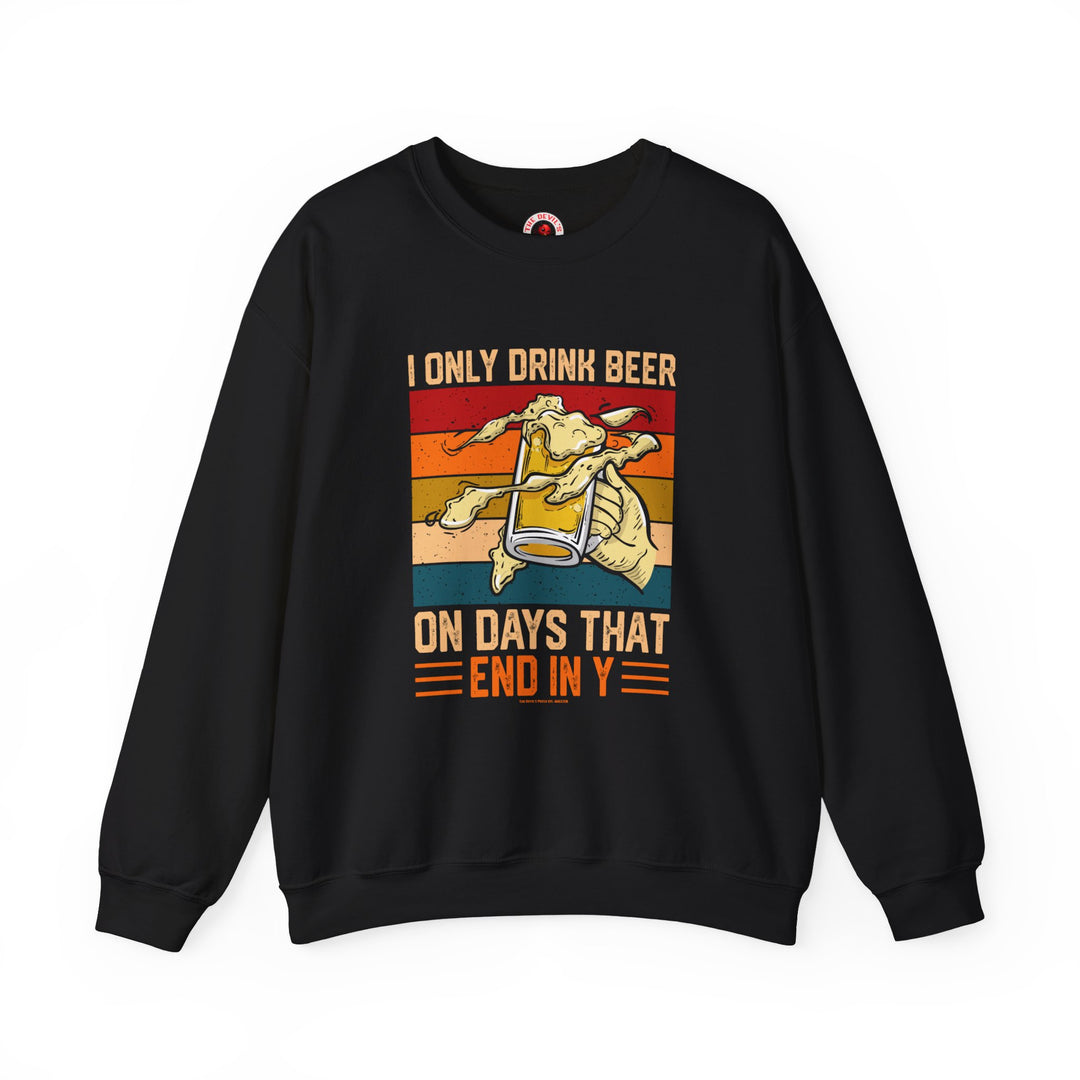 I Only Drink Beer on Days That End in Y Crewneck Sweatshirt