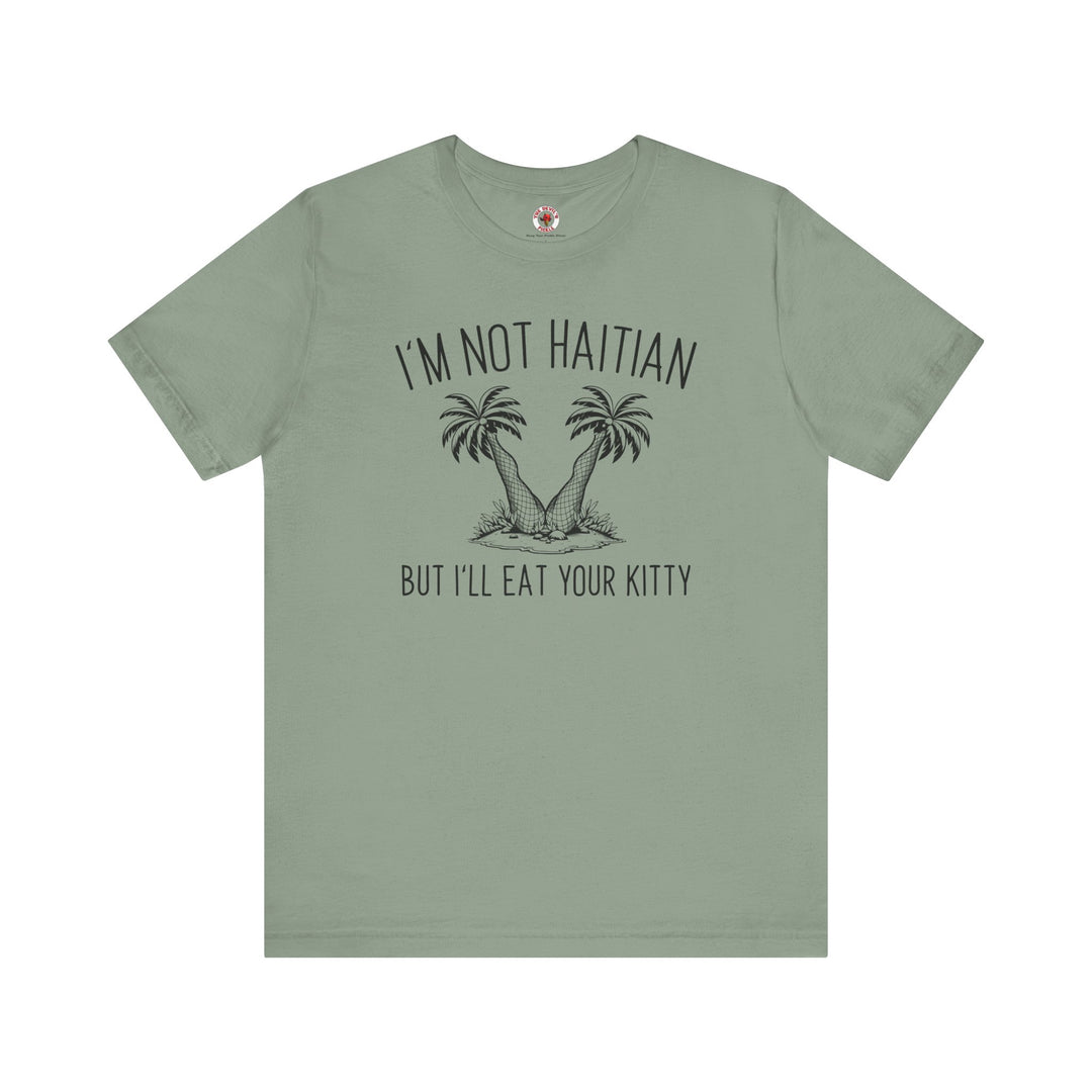 I'm Not Haitian But I'll Eat Your Kitty T-Shirt