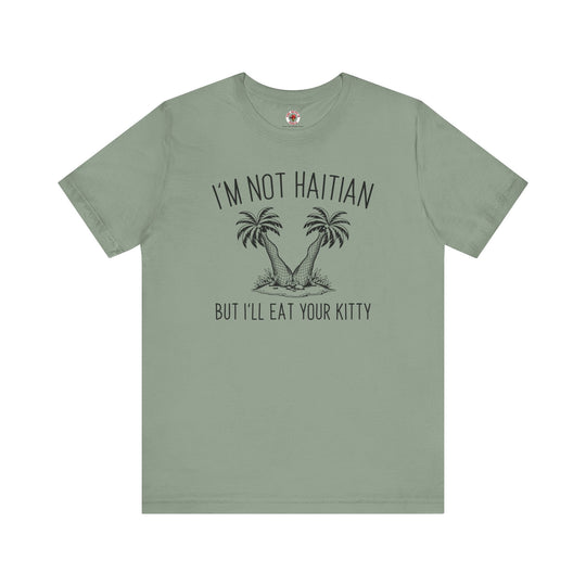 I'm Not Haitian But I'll Eat Your Kitty T-Shirt