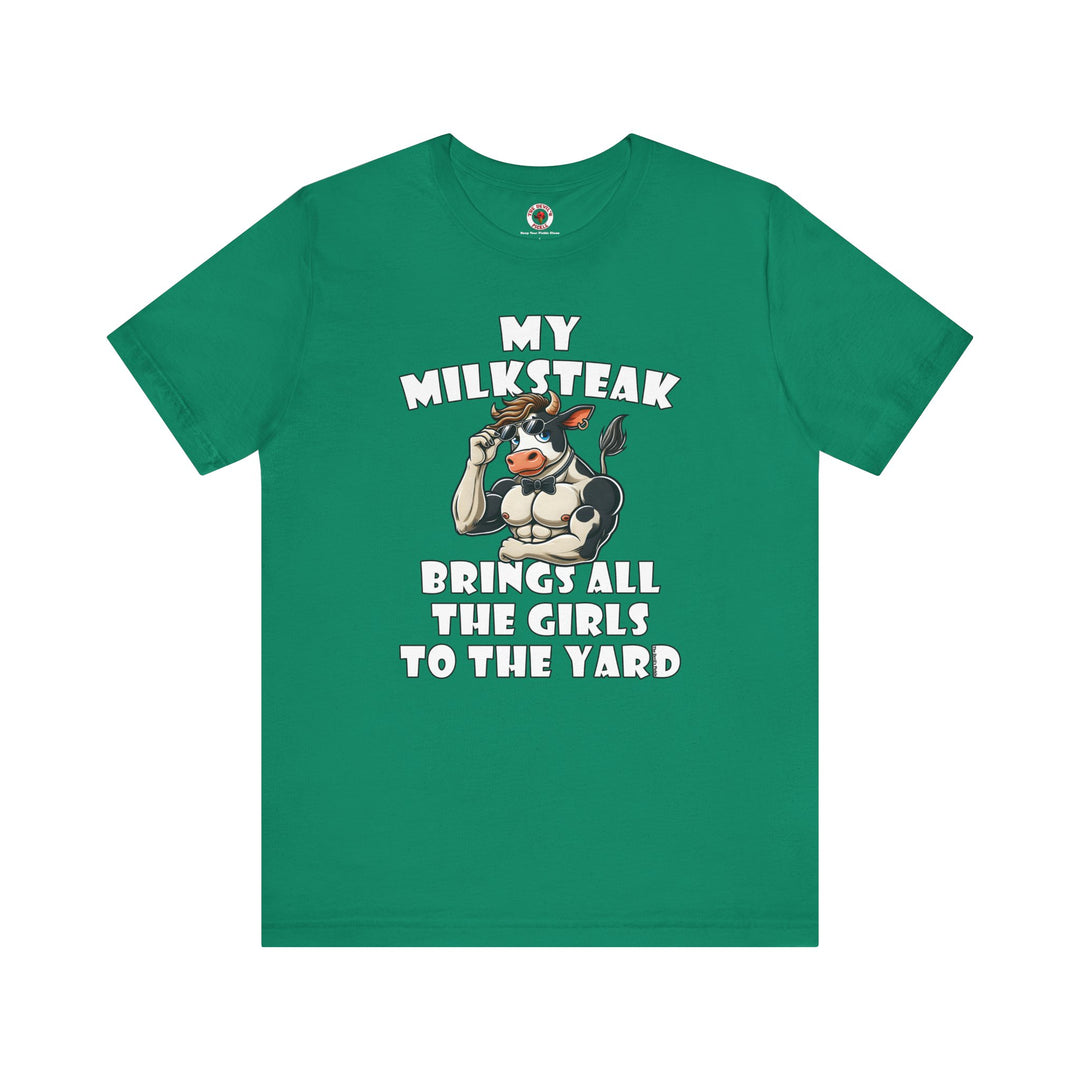 My Milksteak Brings All The Girls To The Yard T-Shirt