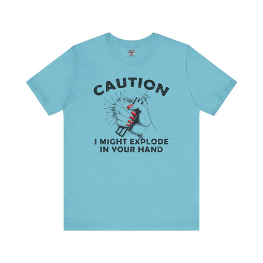 Caution I May Explode In Your Hand T-Shirt