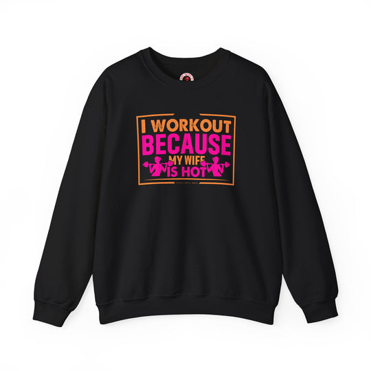 I Workout Because My Wife Is Hot Crewneck Sweatshirt