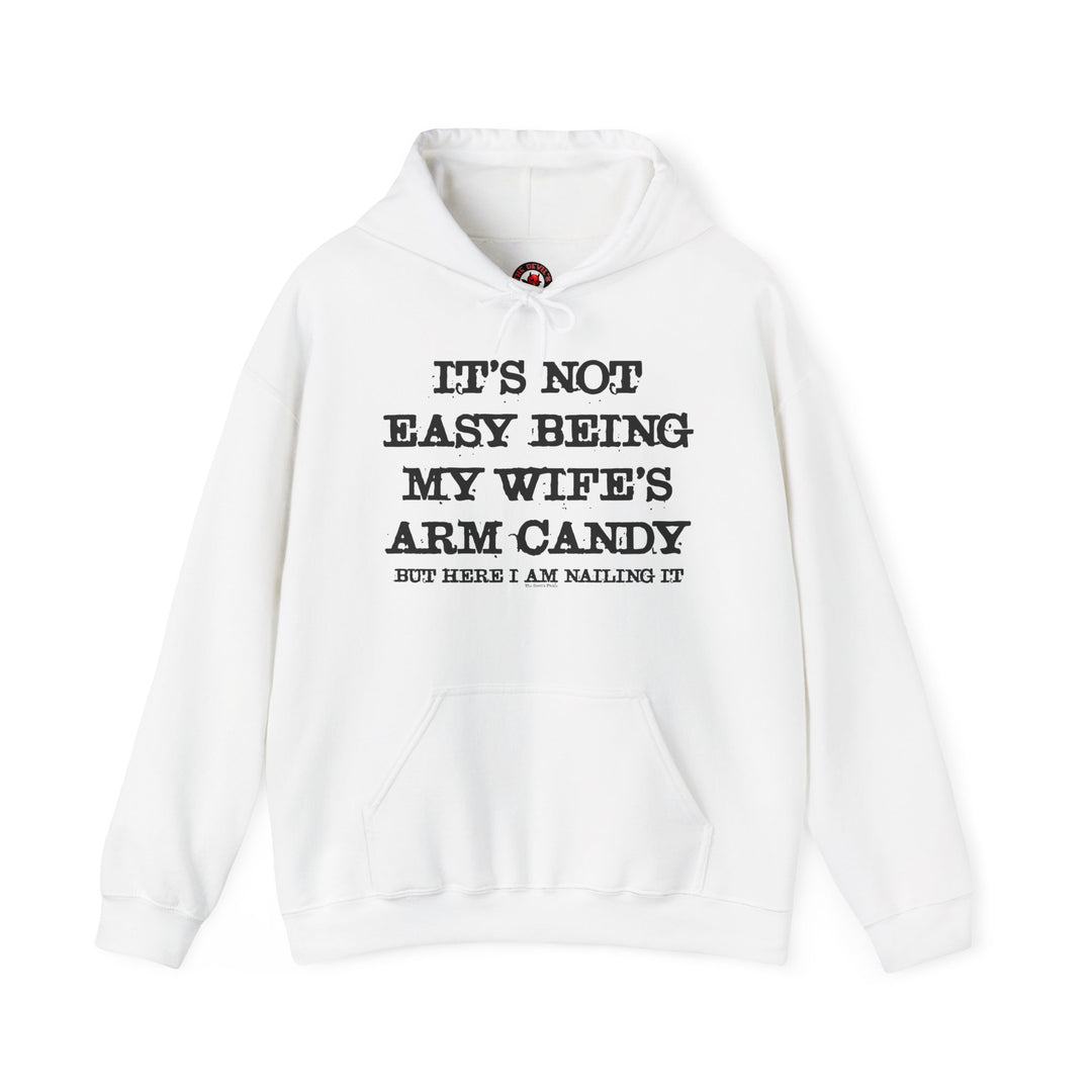 It's Not Easy Being My Wife's Arm Candy Hooded Sweatshirt