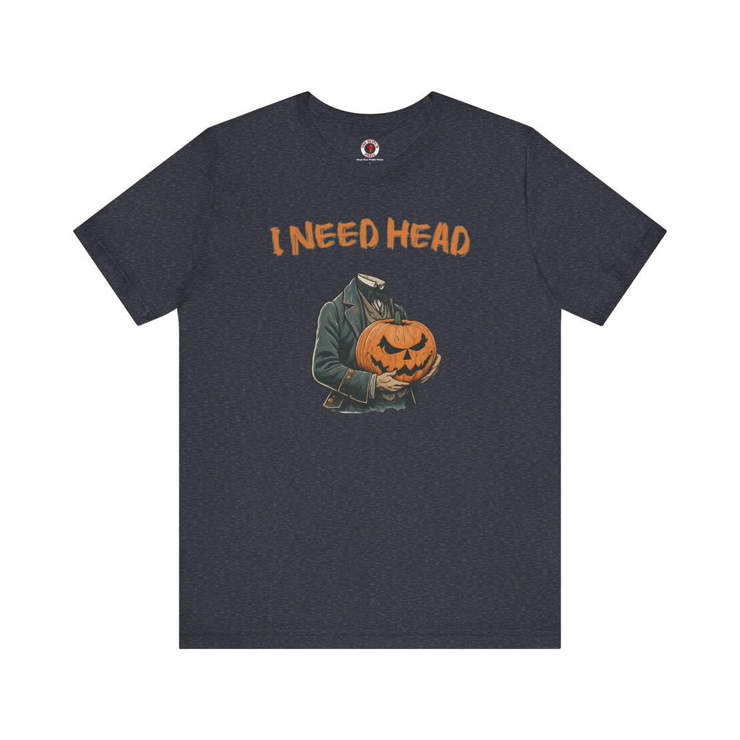 I Need Head T-Shirt