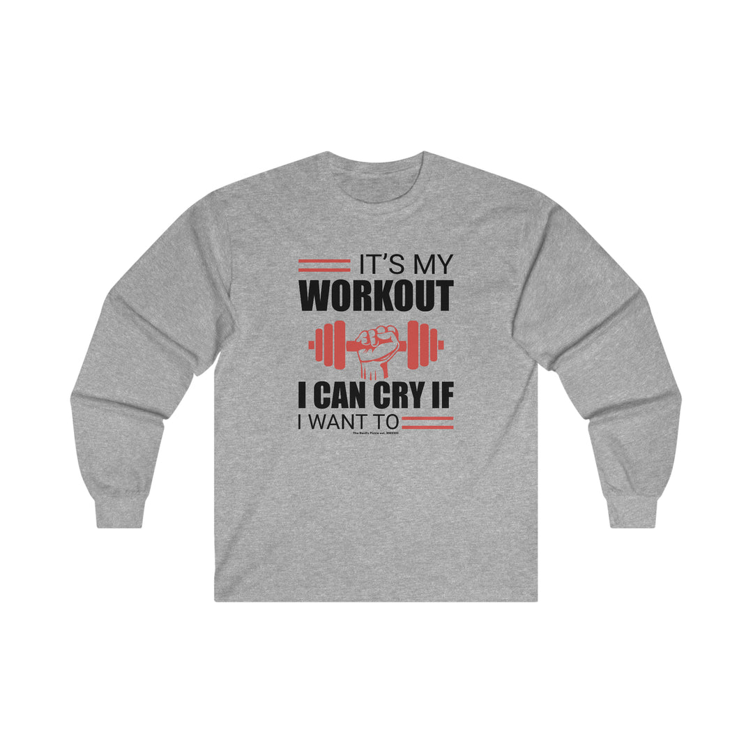 It's My Workout I Can Cry If I Want To Long Sleeve Tee