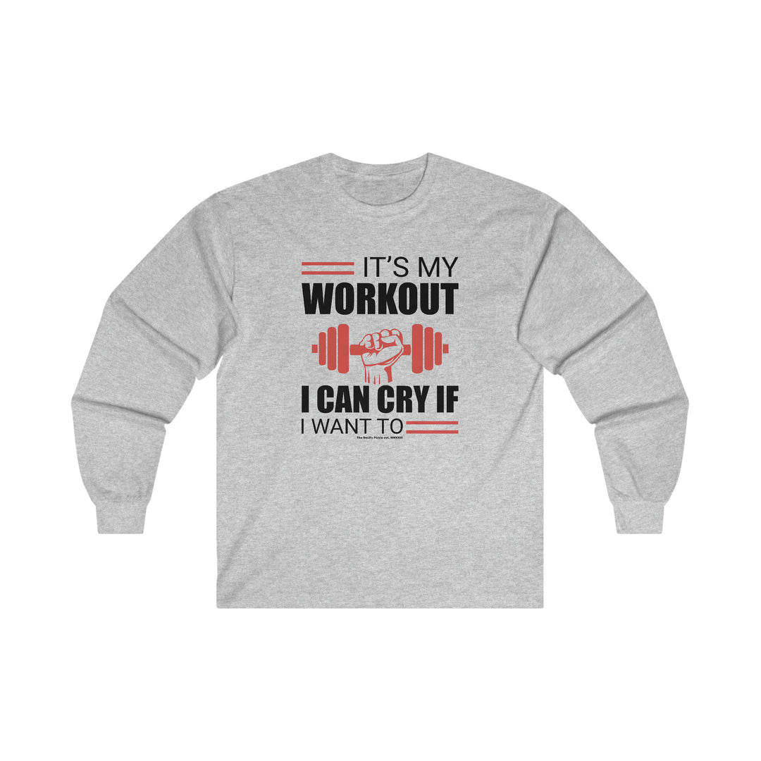 It's My Workout I Can Cry If I Want To Long Sleeve Tee