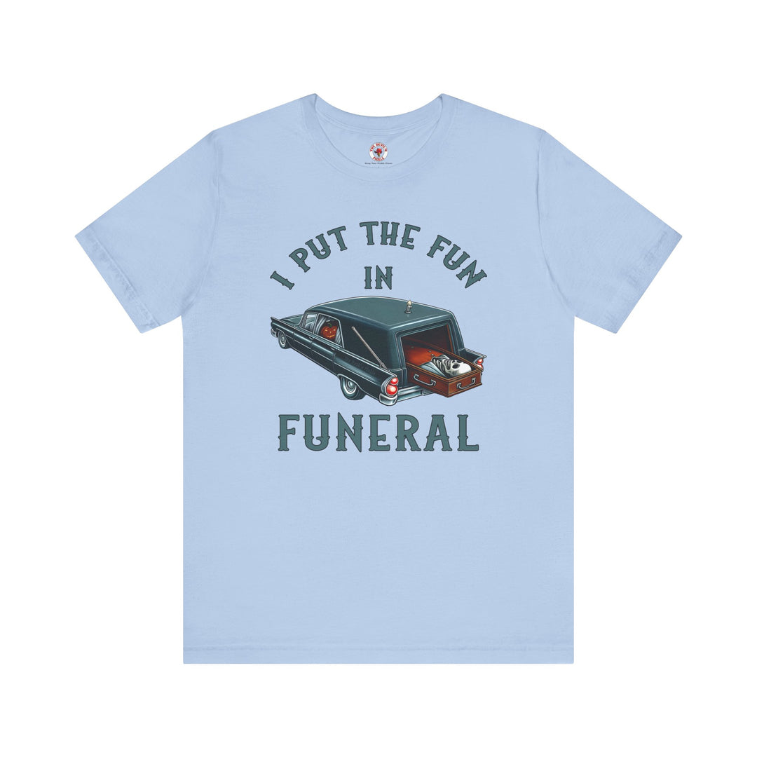 I Put The Fun In Funeral T-Shirt