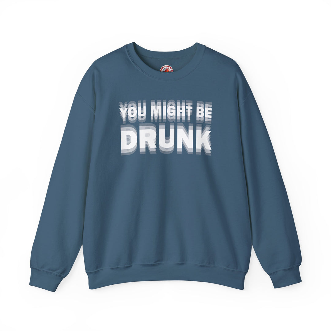 You Might Be Drunk Crewneck Sweatshirt
