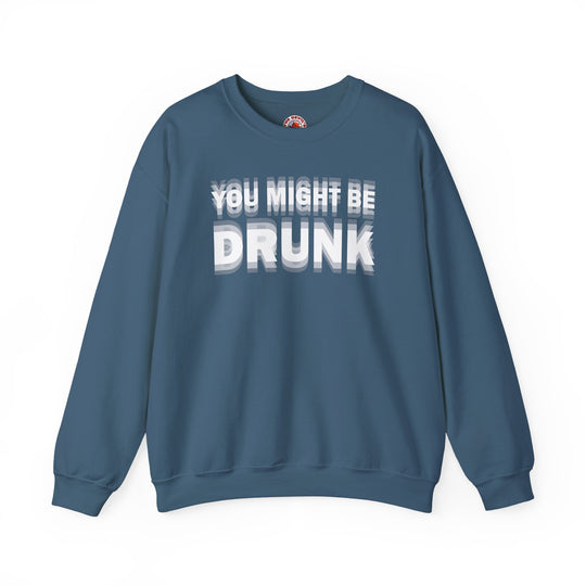 You Might Be Drunk Crewneck Sweatshirt