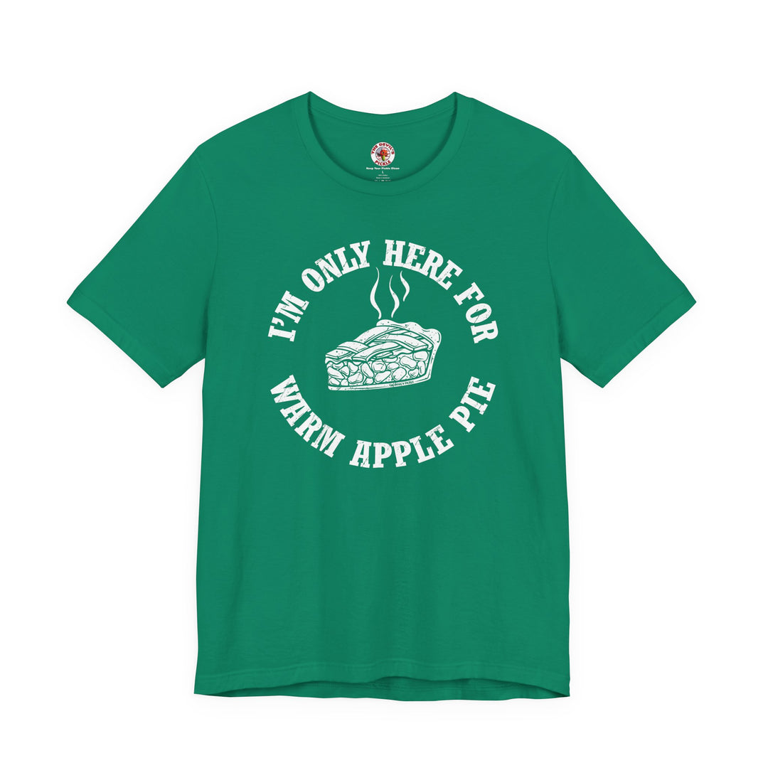 I'm Only Here For Warm Apple Pie T-Shirt