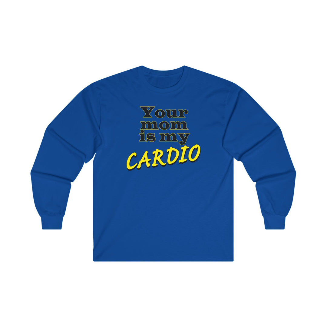 Your Mom is My Cardio Long Sleeve Tee