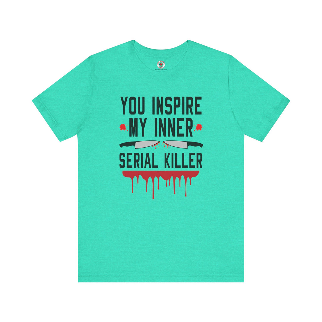 You Inspire My Inner Serial Killer T-Shirt