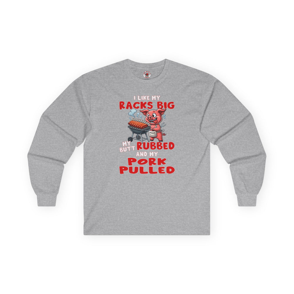 I Like My Racks Big My Butt Rubbed and My Pork Pulled Long Sleeve Tee