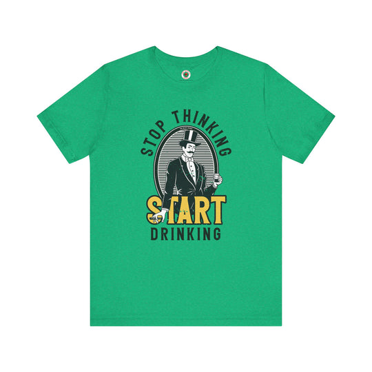 Stop Thinking Start Drinking T-Shirt