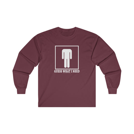 Guess What I Need Long Sleeve Tee