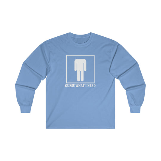 Guess What I Need Long Sleeve Tee