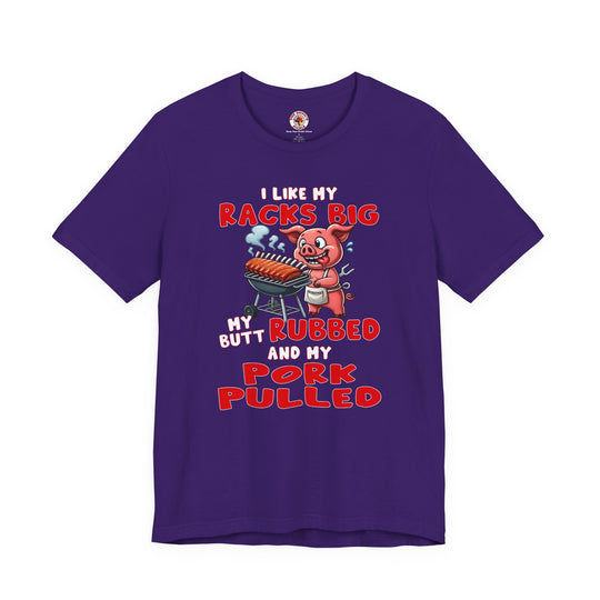 I Like My Racks Big My Butt Rubbed and My Pork Pulled T-Shirt