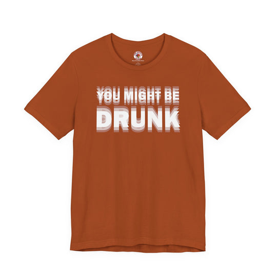 You Might Be Drunk T-Shirt