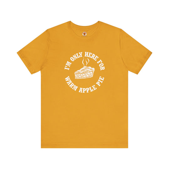 I'm Only Here For Warm Apple Pie T-Shirt