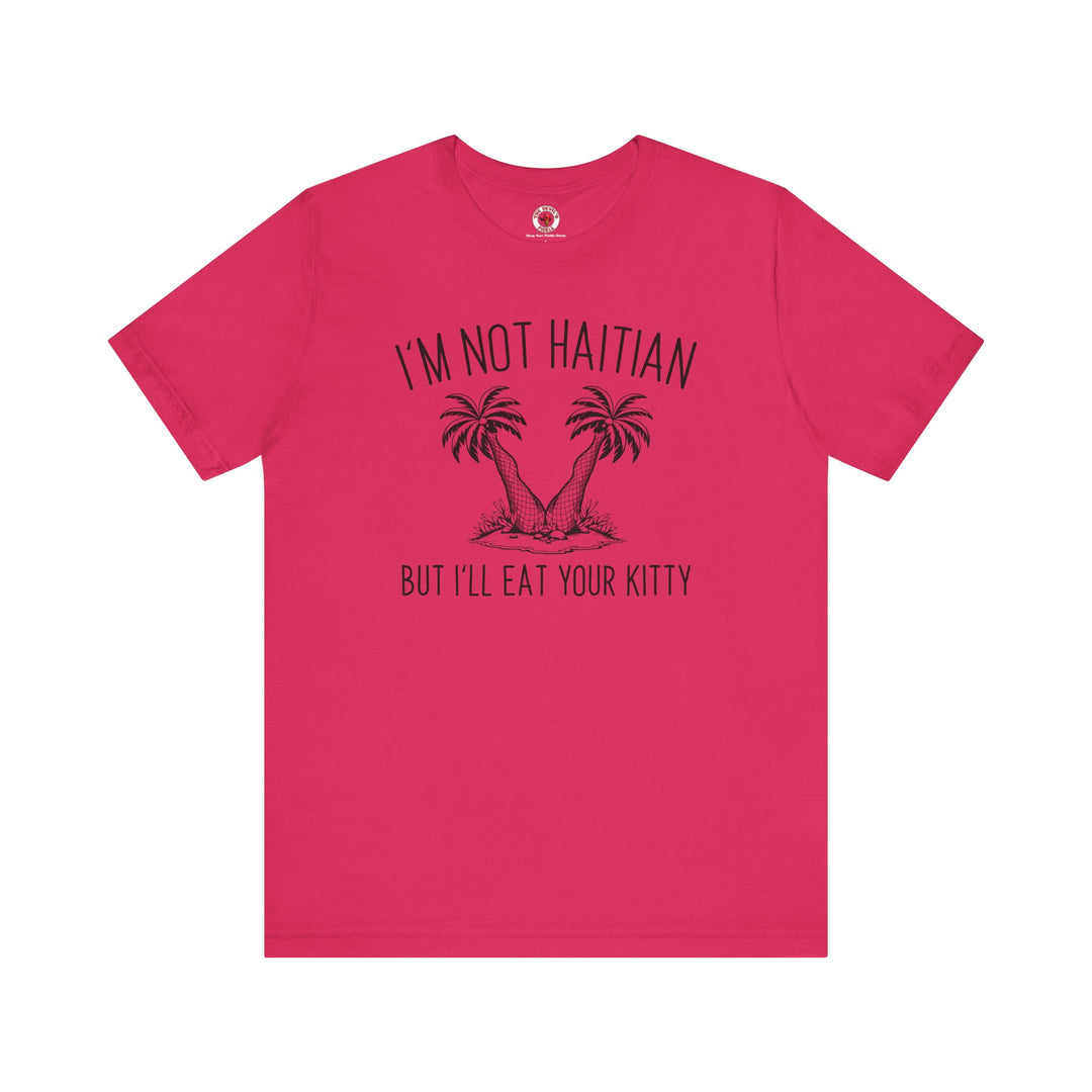 I'm Not Haitian But I'll Eat Your Kitty T-Shirt