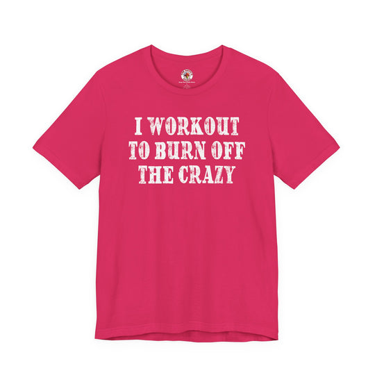 I Workout To Burn Off The Crazy T-Shirt